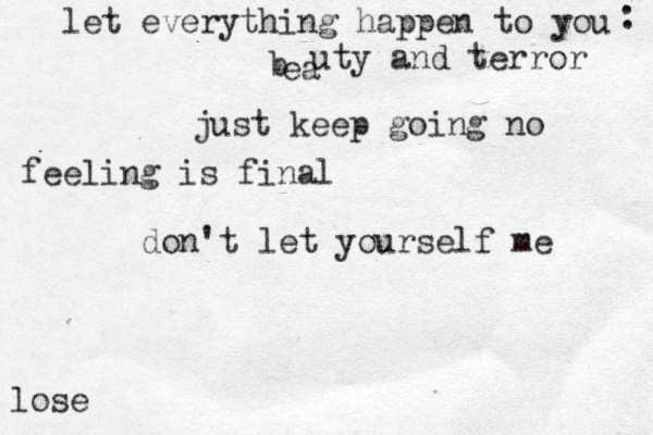 let everything happen to you ea b uty and terror : just keep going no feeling is final don't let yourself me lose 