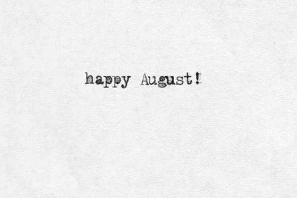 happy August! 