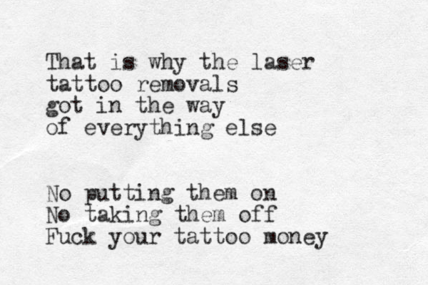That is why the laser tattoo removals got in the way of everything else No putting them on No taking them off Fuck your tattoo money 