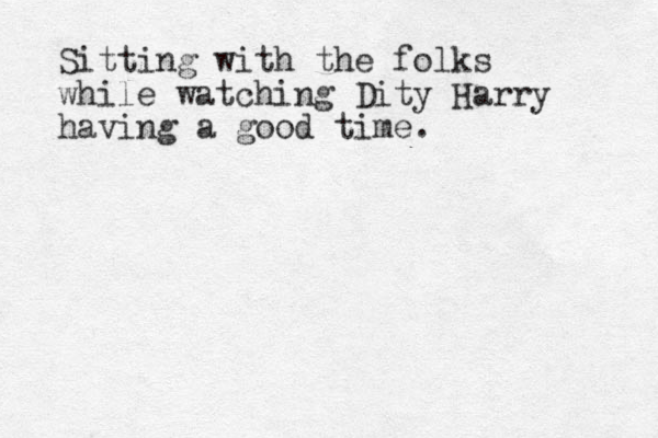 Sitting with the folks while watching Dity Harry having a good time.