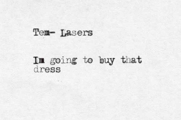 Tem- Lasers Im going to buy that dress