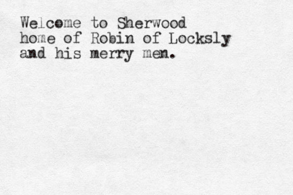 Welcome to Sherwood home of Robin of Locksly and his merry men.