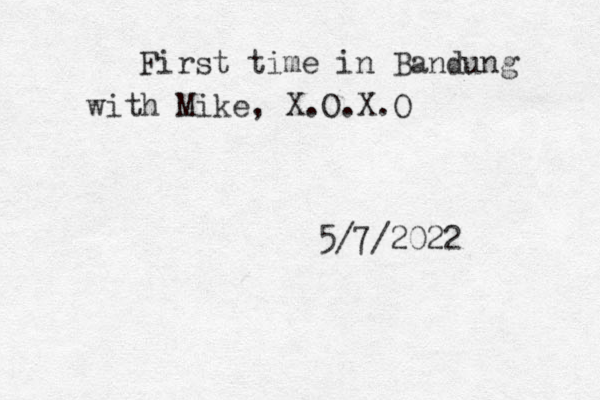 First time in Bandung with Mike, X.O.X.O 5/7/2022 