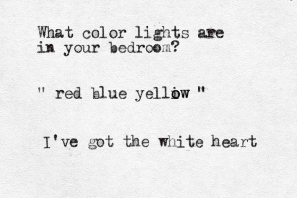 What color lights are in your bedroom? " red blue yelliw o ow " I've got the white heart 