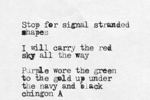 Stop for signal stranded shapes I will carry the red sky all the way Purple wore the green to the gold up under the navy and black chingon A
