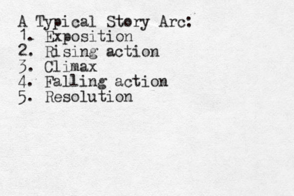A Typical Story Arc: 1. Exposition 2. Rising action 3. Climax 4. Falling action 5. Resolution