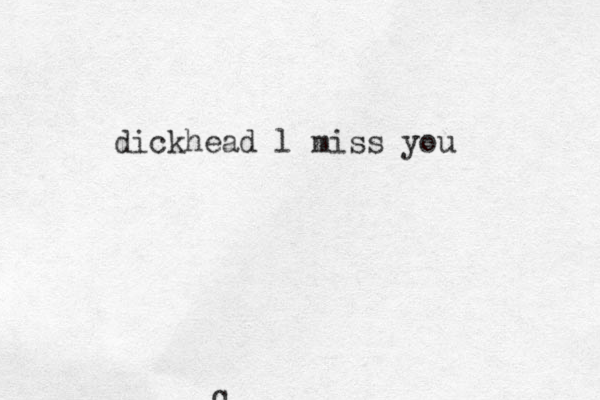 dickhead l miss you q