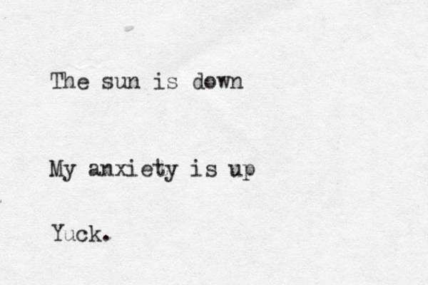 The sun is down My anxiety is up Yuck. 