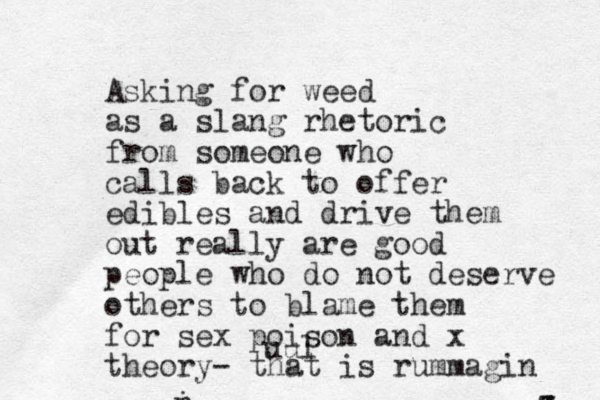 Asking for weed as a slang rhetoric from someone who calls back to offer edibles and drive them out really are good people who do not deserve others to blame them for sex poison and x theory- that is rummagin zzz inuul 