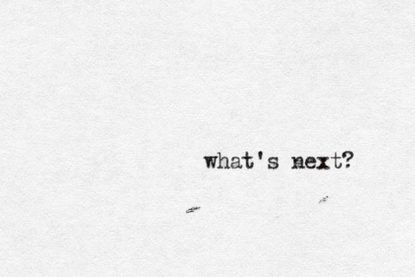 what's next? 