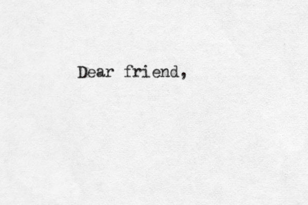 Dear friend, 