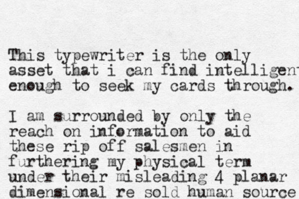 This typewriter is the only asset that i can find intelligent enough to seek my cards through. I am surrounded by only the reach on information to aid these rip off salesmen in furthering my physical term under their misleading 4 planar dimensional re sold human source 