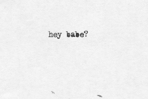hey babe?