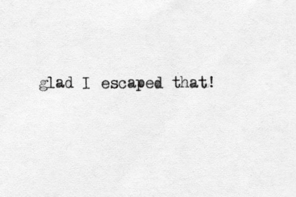 glad I escaped that! 