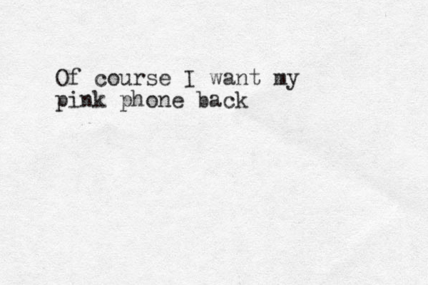Of cours e I want my pink phone back