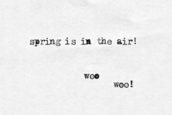 spring is in the air! woo woo! 