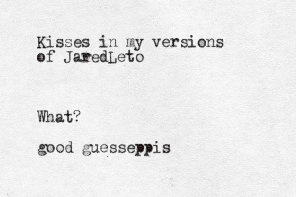 Kisses in my versions of JaredLeto What? good guesseppis