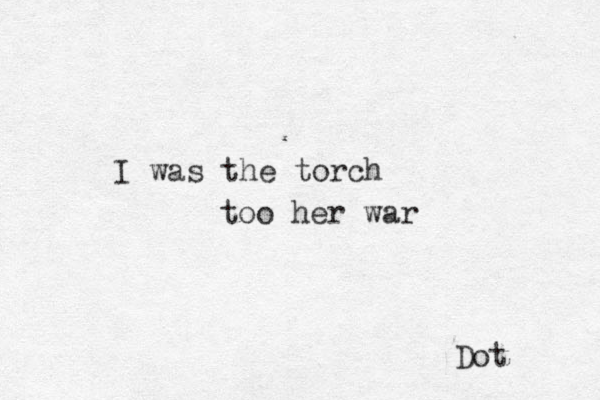 I was the torch too her war Dot 