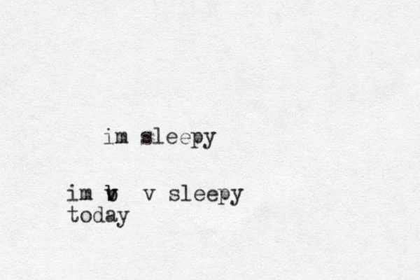 im sleepy im b v v b v sleepy today