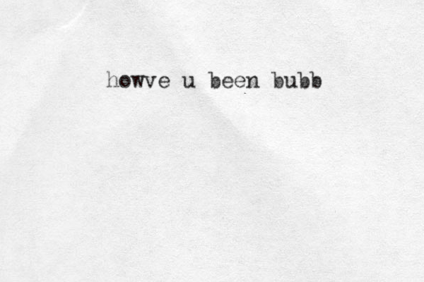 how ve u been bubb