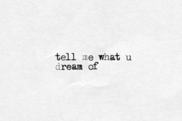 tell me what u dream of
