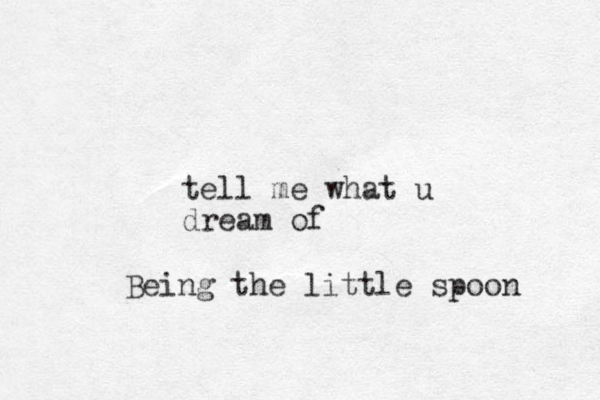 tell me what u dream of Being the little spoon 