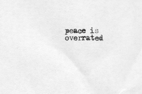 peace is overrated