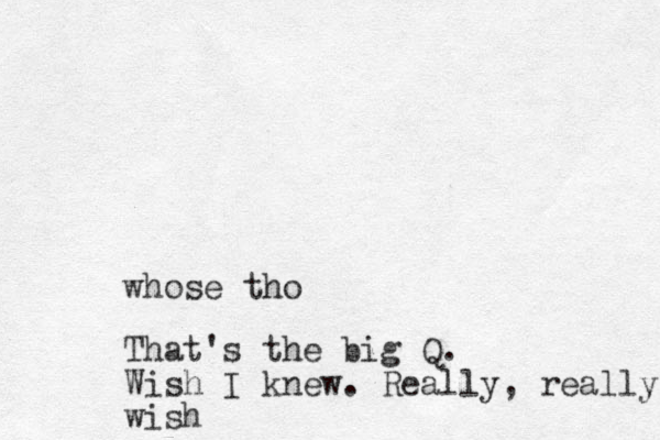 whose tho That's the big Q. Wish I knew. Really, really wish