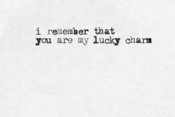 i remember that you are my lucky charm 