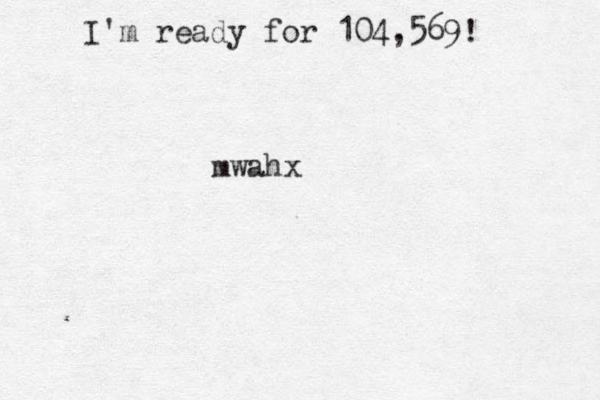 mwahx I'm ready for 104,569! 