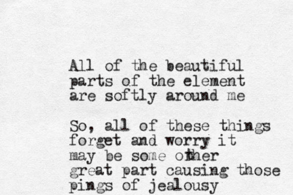 All of the beautiful parts of the element are softly around me So, all of these things forget and worry it may be some orher great part causing those pings of jealousy t t