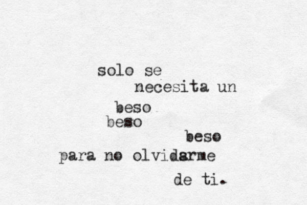 solo se necesita un beso beso beso para no olvidsrme a de ti. 