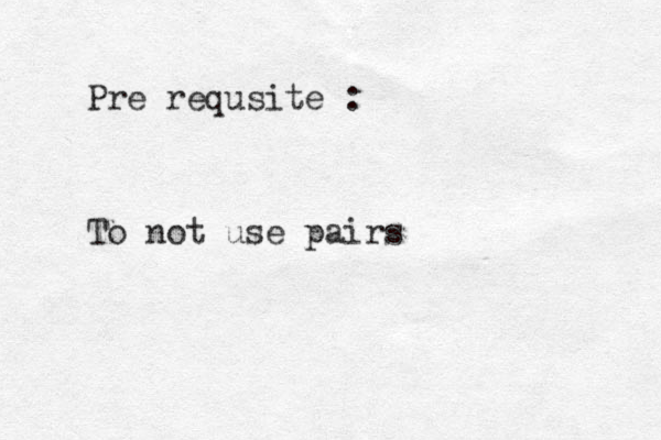 Pre requsite : To not use pairs