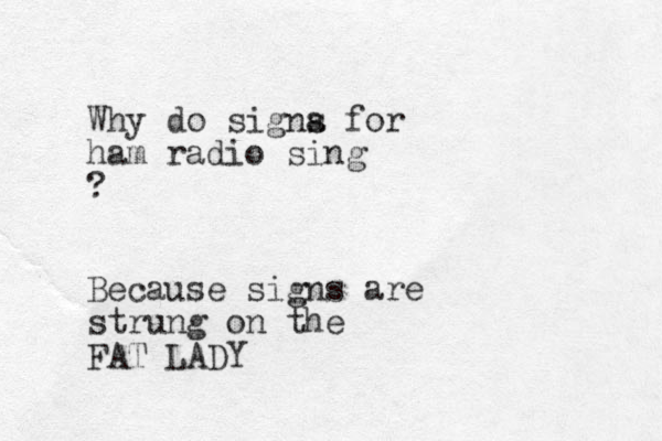 Why do signa s for ham radio sing ? Because signs are strung on the FAT LADY