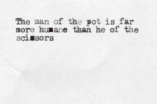 The man of the pot is far more humane than he of the scissors