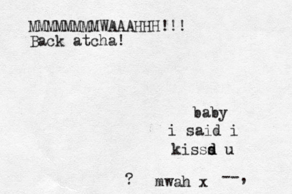 baby ? kisss d d u i said i MMMMMMMMWAAAHHH!!! Back atcha! mwah x --,