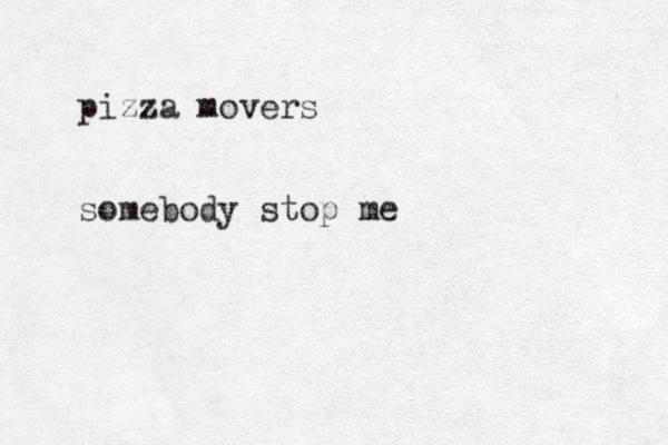 pizza movers somebody stop me