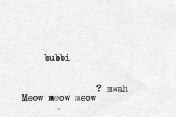 bubbi ? mwah Meow meow meow