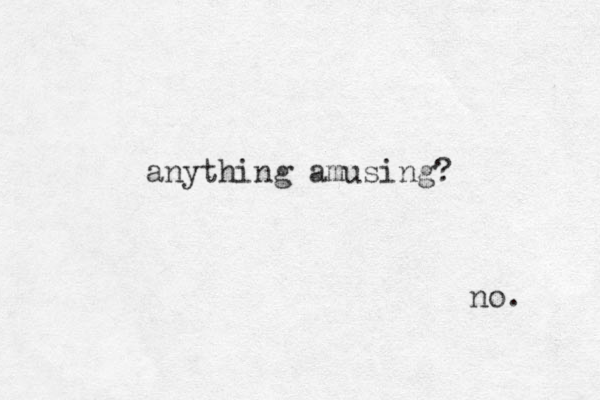 anything amusing? no. 
