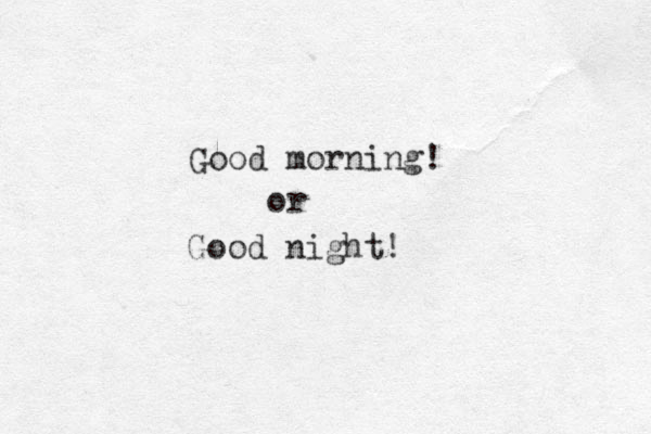 Good morning! or Good night! 
