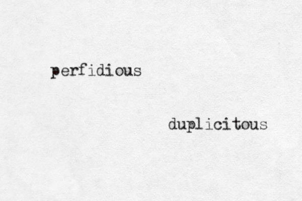 perfidious duplicitous 