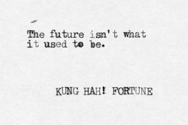 The future isn't what it used to be. KUNG HAH! FORTUNE 