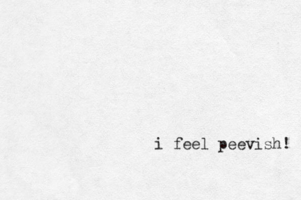 i feel peevish! 