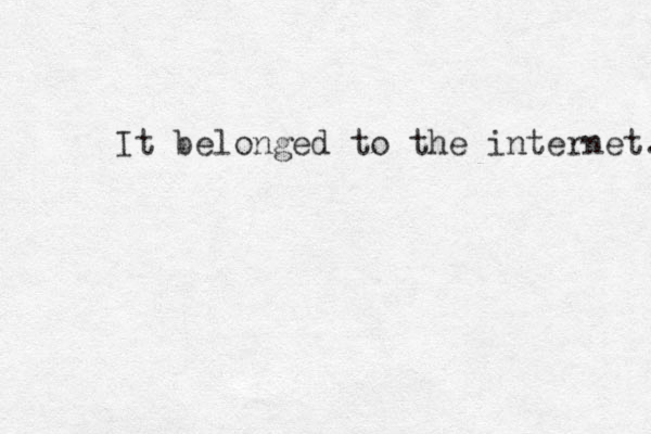 It belonged to the internet. 