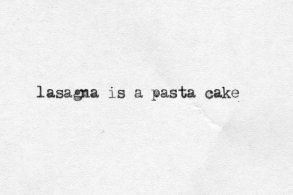 lasagna is a pasta cake 