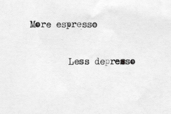 More espresso Less depresso 