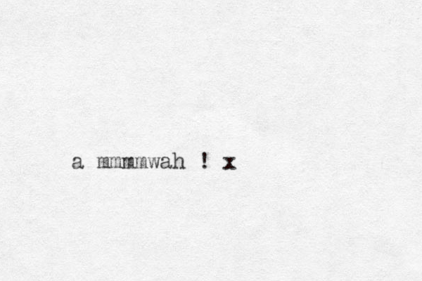 a mmmmwah ! x