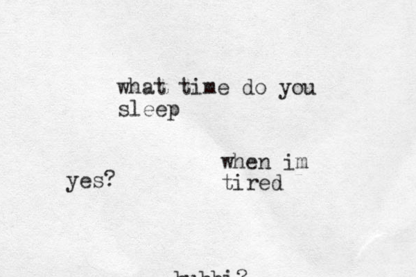 bubbi? yes? what time do you sleep when im tired