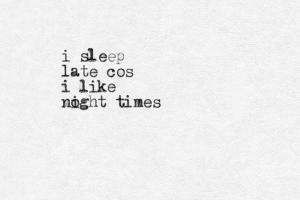 i sleep late cos i like noght i times