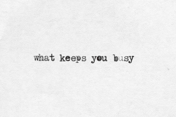 what keeps you busy
